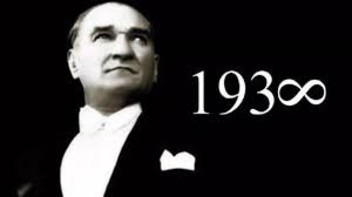 ULU ÖNDERİMİZ MUSTAFA KEMAL ATATÜRK'Ü SAYGI VE SEVGİ İLE ANIYORUZ